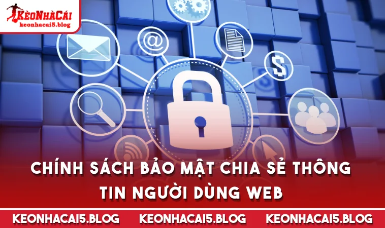 Chính sách bảo mật chia sẻ thông tin người dùng web