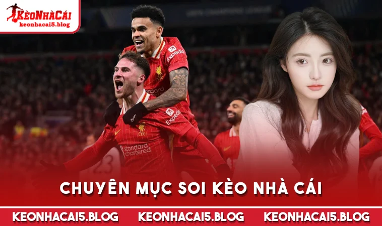 chuyen muc soi keo nha cai Chuyên mục Soi Kèo Nhà Cái