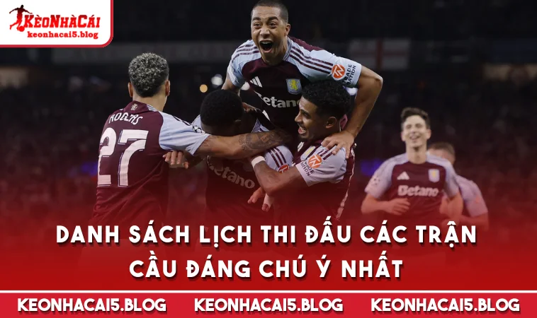 Danh sách Lịch Thi Đấu các trận cầu đáng chú ý nhất