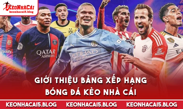 Giới thiệu Bảng Xếp Hạng bóng đá Kèo Nhà Cái