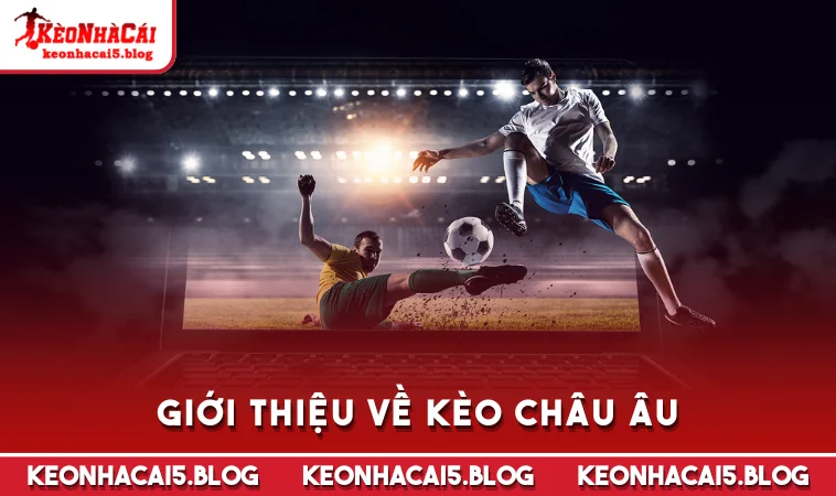 gioi thieu ve keo chau au Giới thiệu về kèo châu Âu