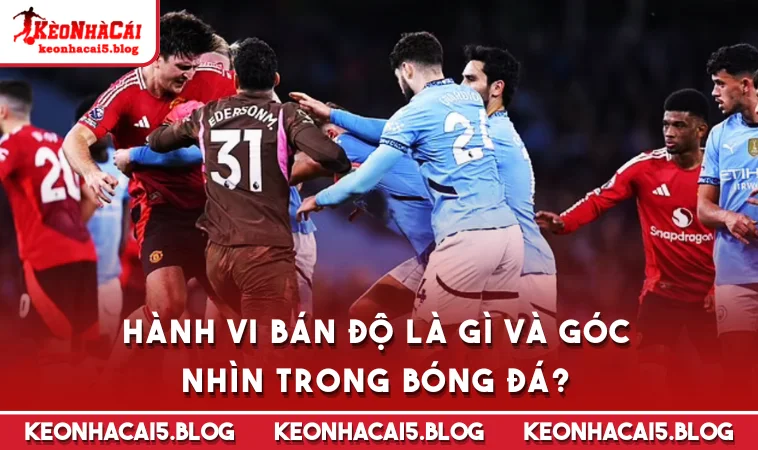 hanh vi ban do la gi va goc nhin trong bong da Hành vi bán độ là gì và góc nhìn trong bóng đá?