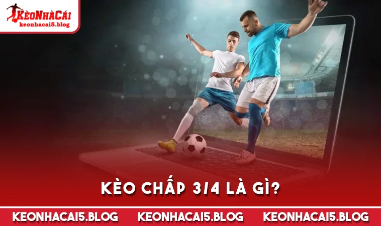 keo chap 3 4 la gi Kèo chấp 3/4 là gì?