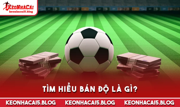 tim hieu ban do la gi Tìm hiểu bán độ là gì?