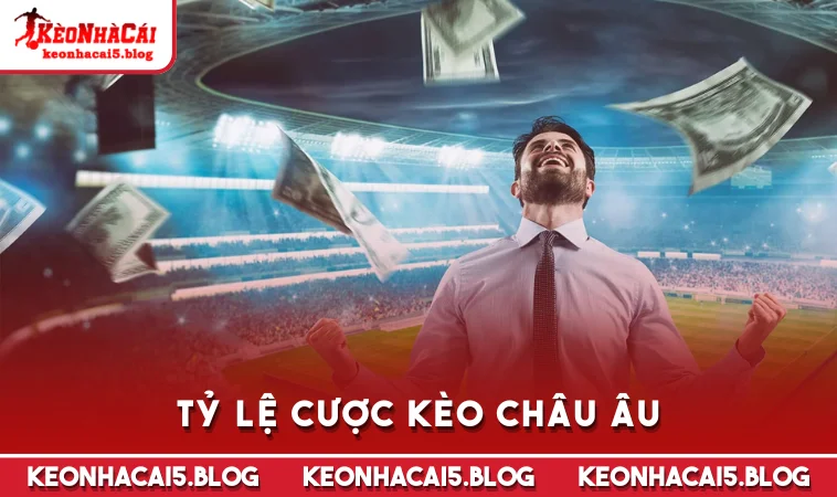 ty le cuoc keo chau au Tỷ lệ cược kèo châu Âu