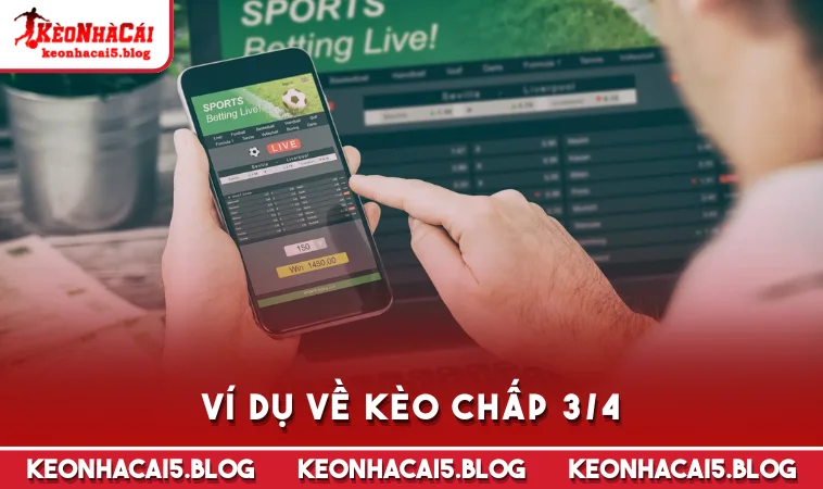 vi du ve keo chap 3 4 Ví dụ về kèo chấp 3/4